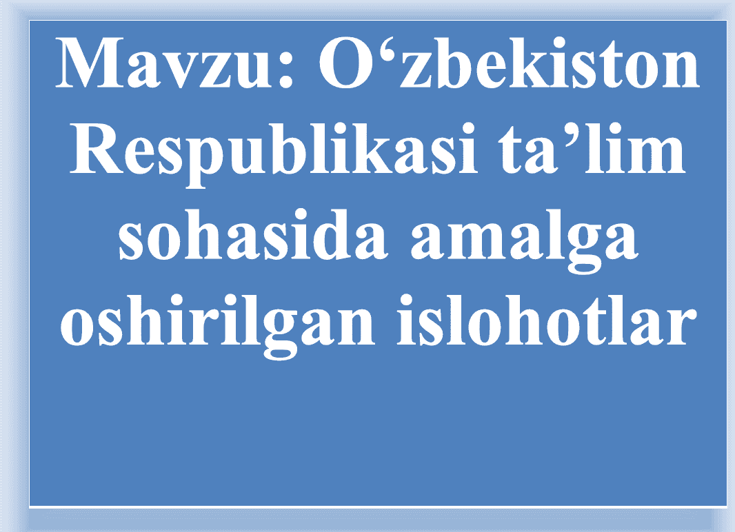 Ta'lim sohasida amalga oshirilgan islohotlar