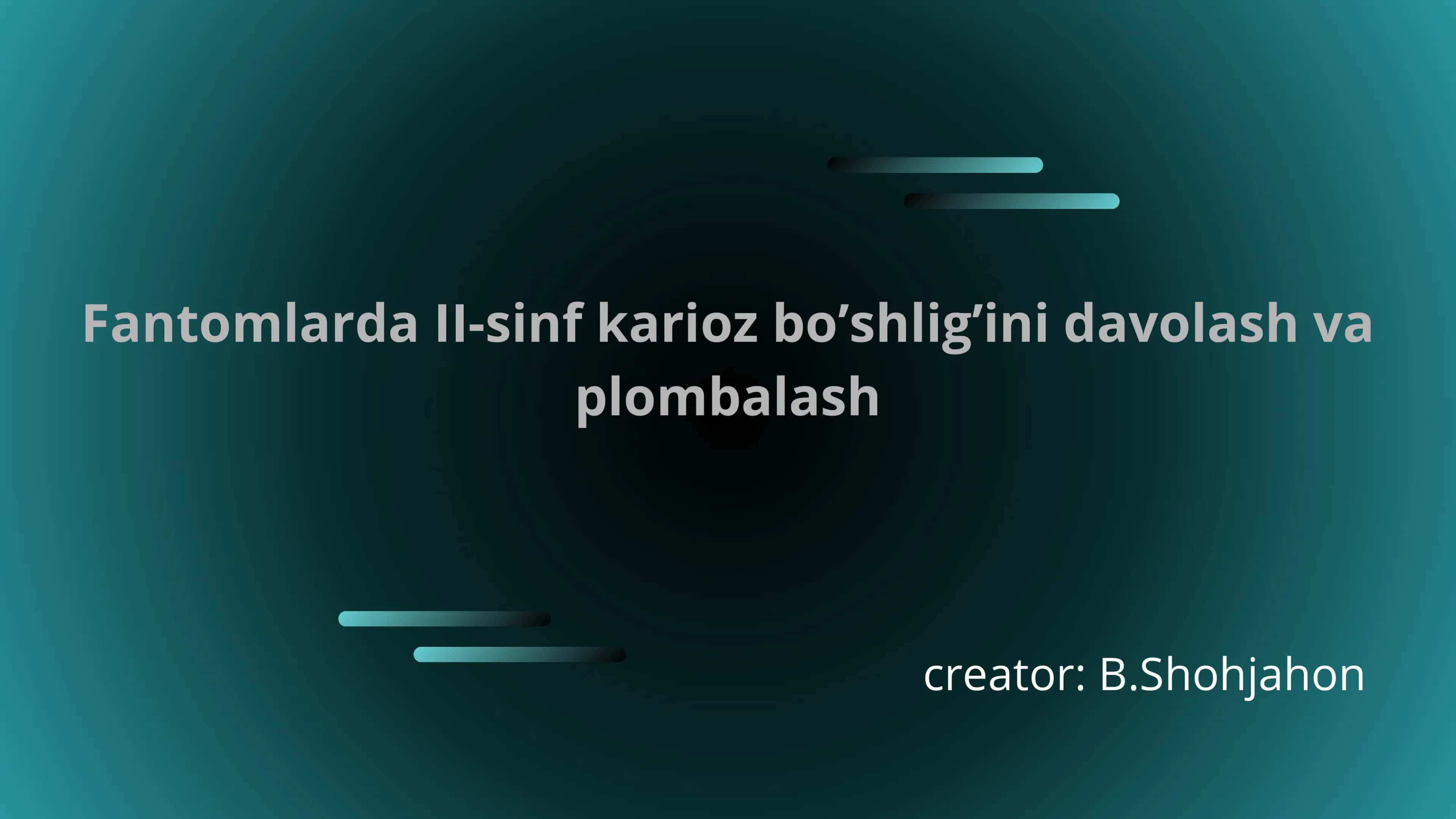 Fantomlarda II-sinf karioz bo’shlig’ini davolash va plombalash