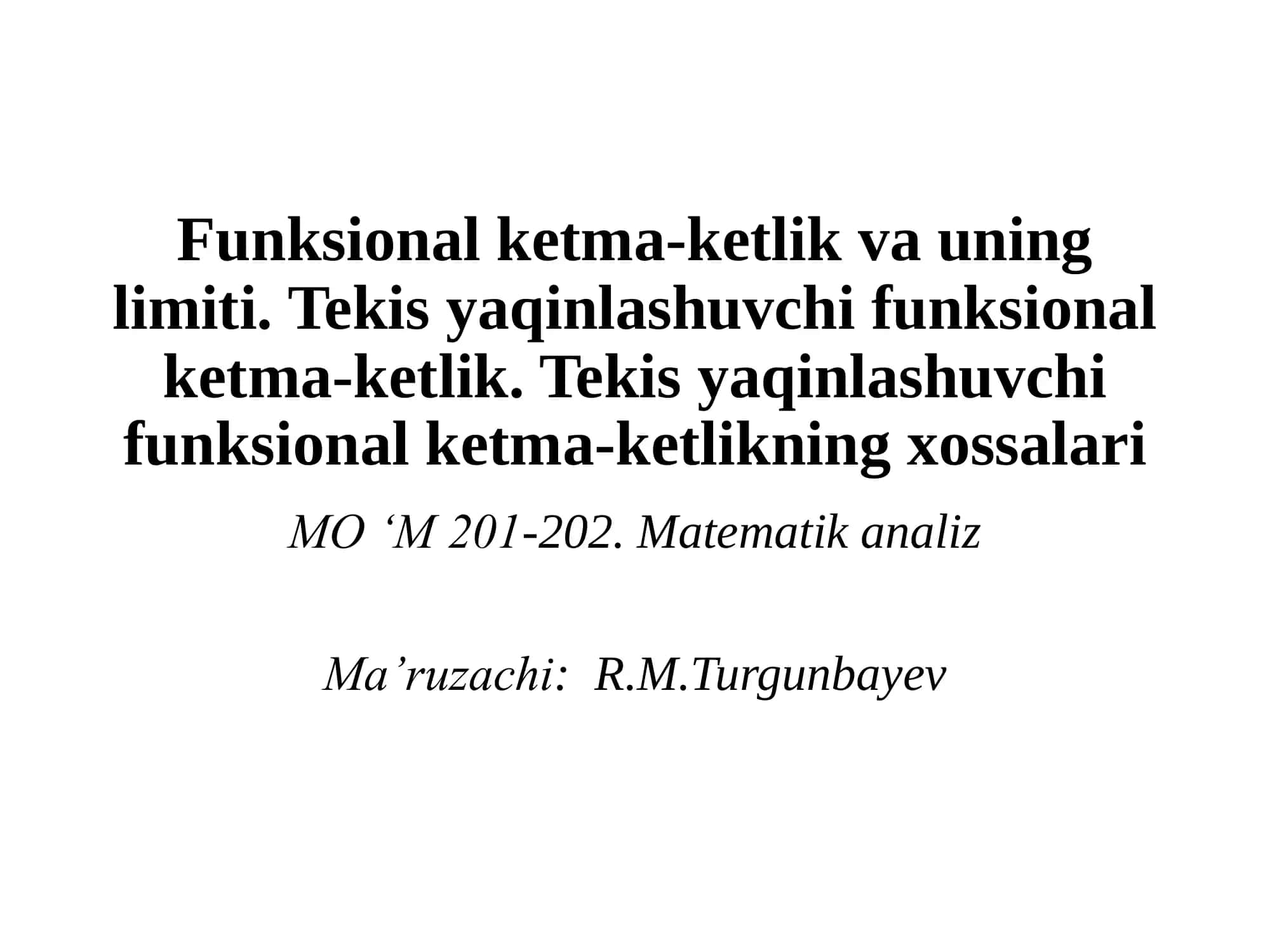 Funksional ketma-ketlik va uning limiti. Tekis yaqinlashuvchi funksional ketma-ketlik. Tekis yaqinlashuvchi funksional ketma-ketlikning xossalari