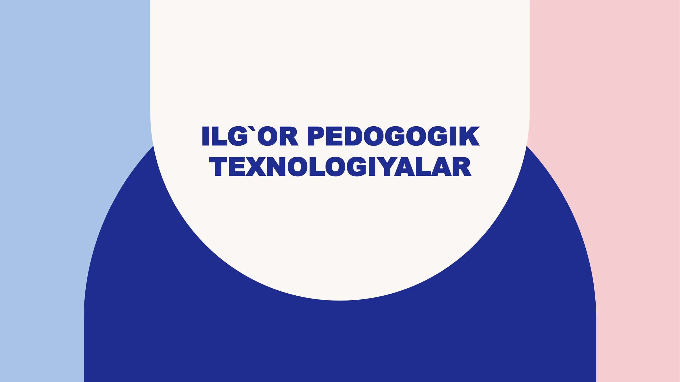 ILG`OR PEDOGOGIK TEXNOLOGIYALAR