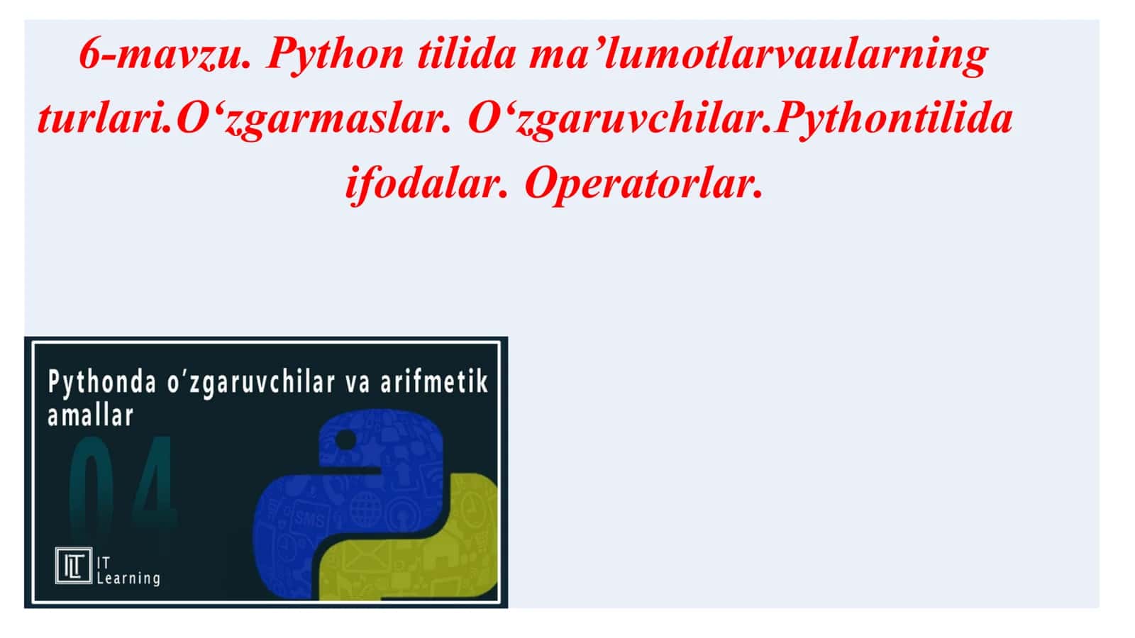 6-mavzu. Python tilida ma’lumotlarvaularning turlari.O‘zgarmaslar. O‘zgaruvchilar.Pythontilida ifodalar. Operatorlar
