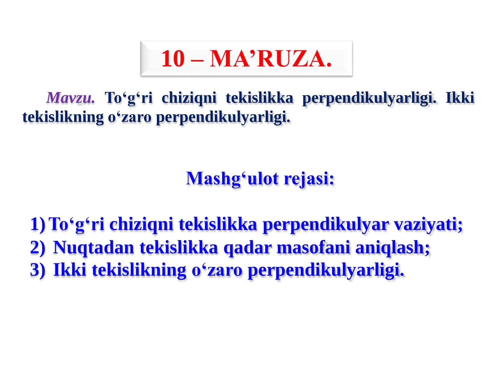 Toʻgʻri chiziqni tekislikka perpendikulyarligi. Ikki tekislikning oʻzaro perpendikulyarligi.