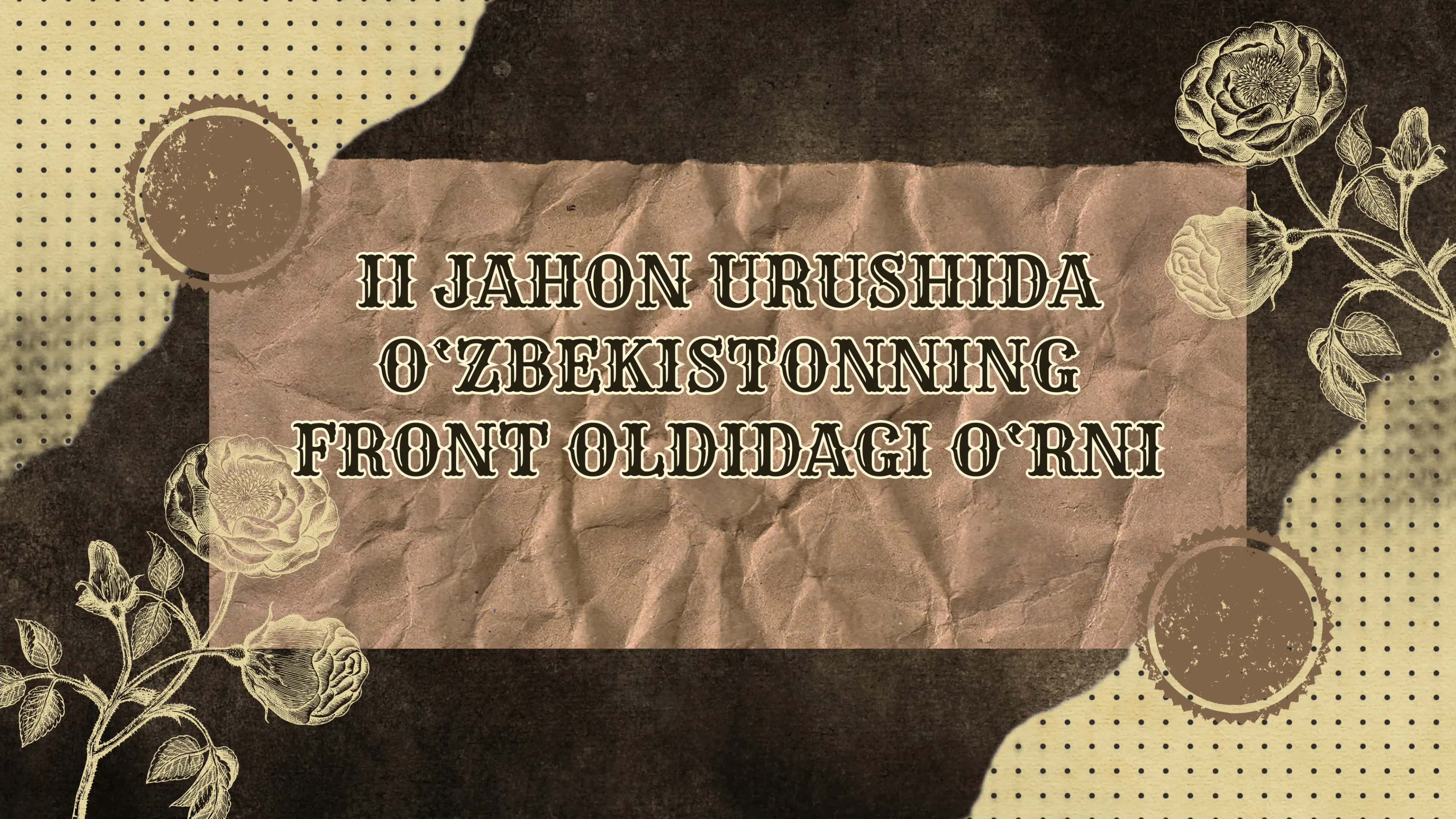II Jahon Urushida O‘zbekistonning Front O'ldagi O‘rni