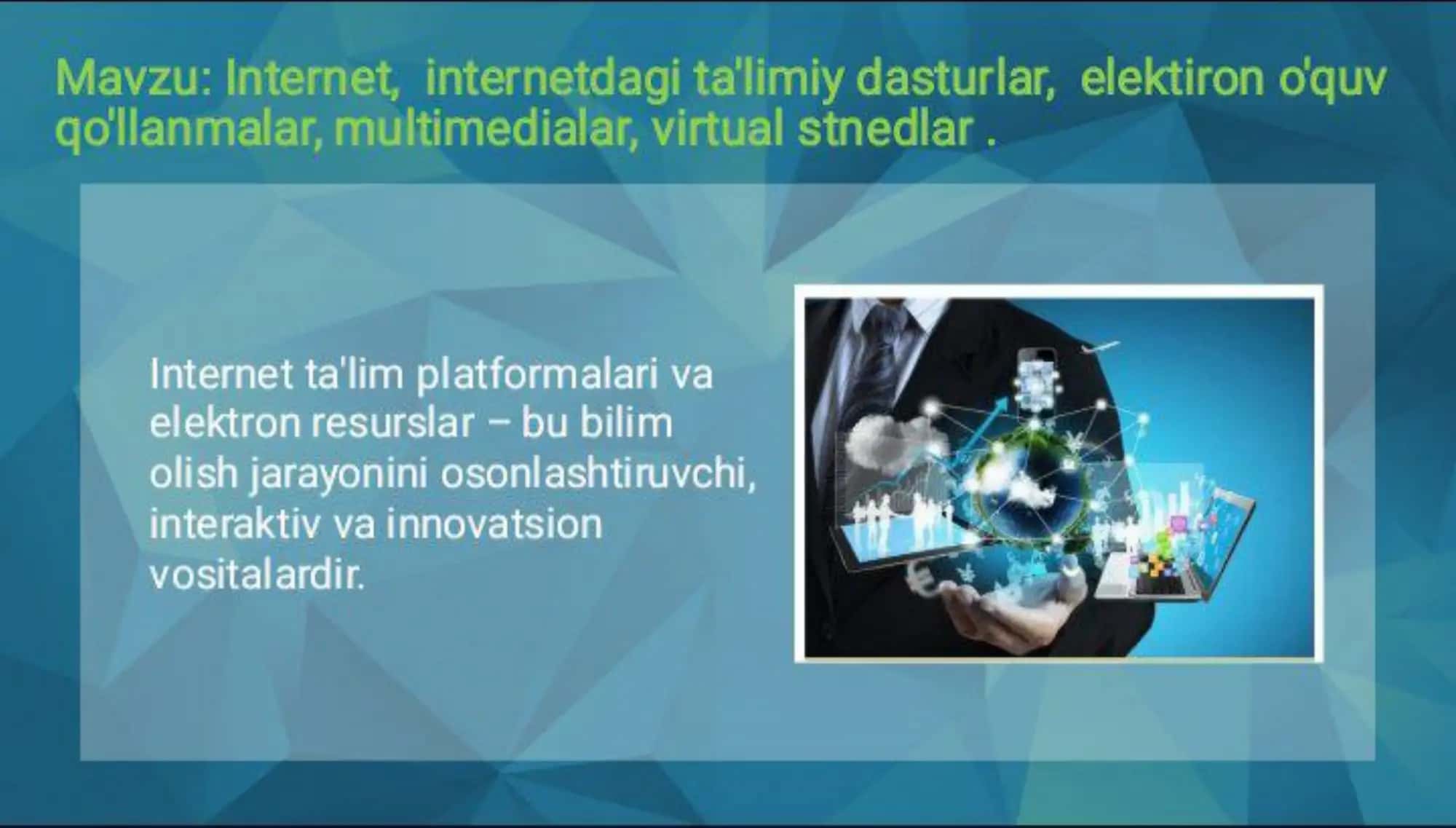 Internet, internetdagi ta'limiy dasturlar, elektron o'quv qo'llanmalar, multimedialar, virtual stendlar.