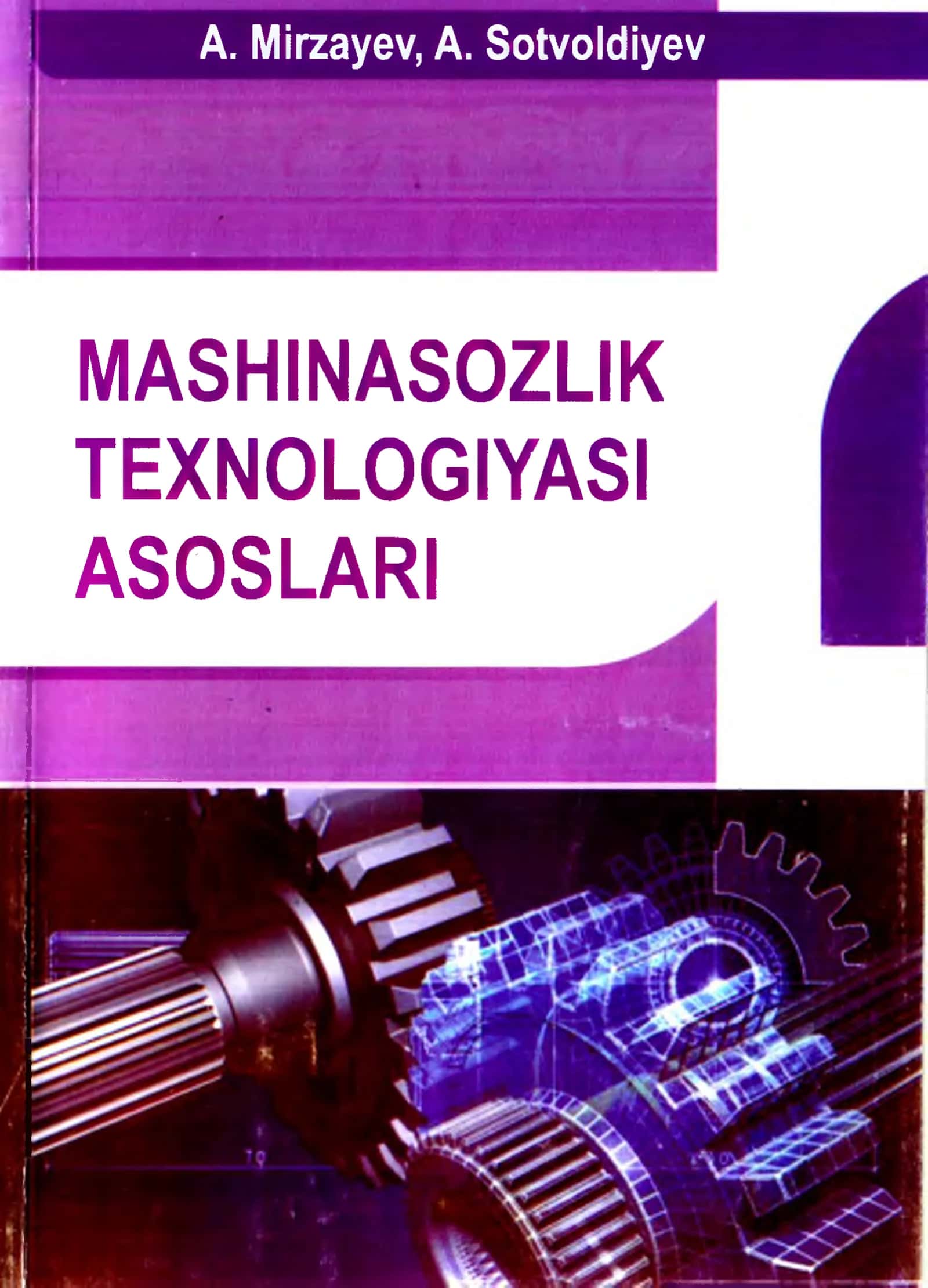 MASHINASOZLIK TEXNOLOGIYASI ASOSLARI Mirzayev A Sotvoldiyeva A maruza