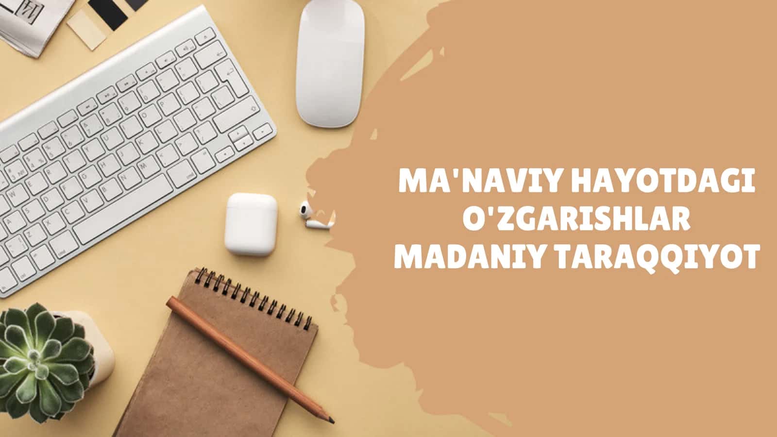 MA'NAVIY HAYOTDAGI O'ZGARISHLAR MADANIY TARAQQIYOT