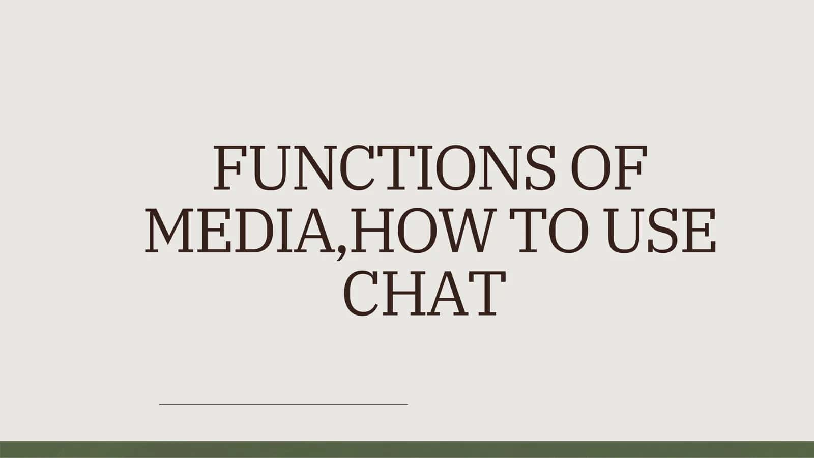 FUNCTIONS OF MEDIA,HOW TO USE CHAT