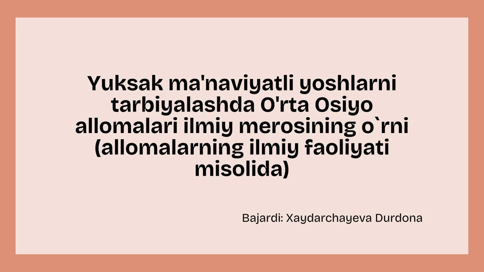 Yuksak ma'naviyatli yoshlarni
tarbiyalashda O'rta Osiyo
allomalari ilmiy merosining o
`
rni
(al