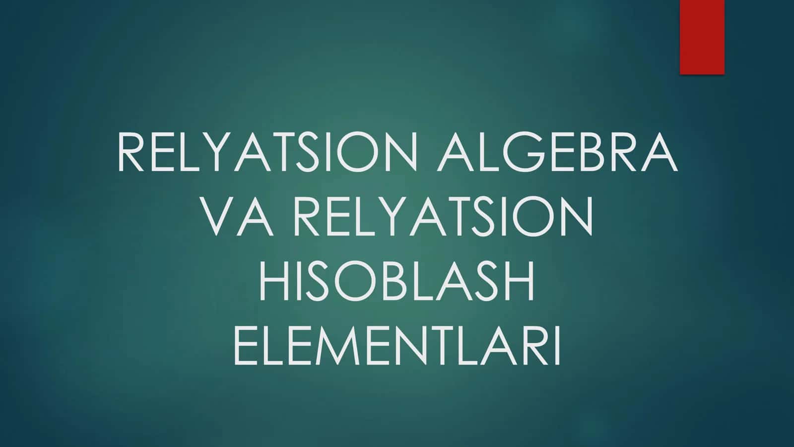 RELYATSION ALGEBRA VA RELYATSION HISOBLASH ELEMENTLARI