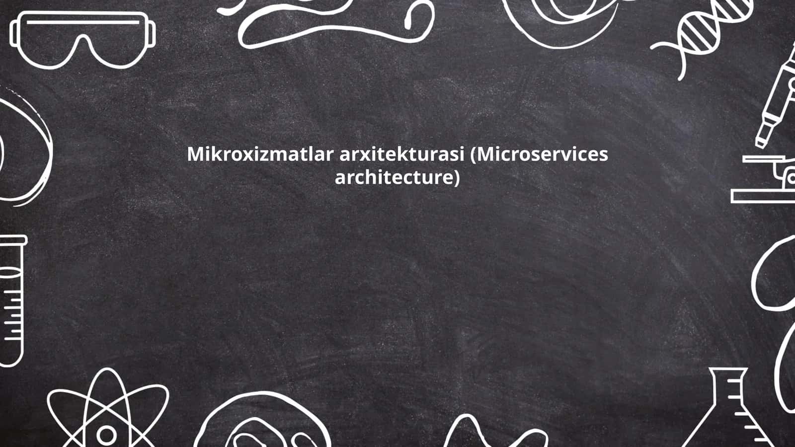 Mikroxizmatlar arxitekturasi (Microservices architecture)