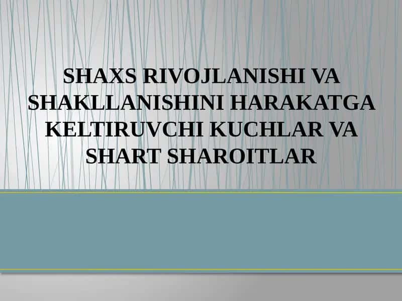 SHAXS RIVOJLANISHI VA SHAKLLANISHINI HARAKATGA KELTIRUVCHI KUCHLAR VA SHART SHAROITLAR