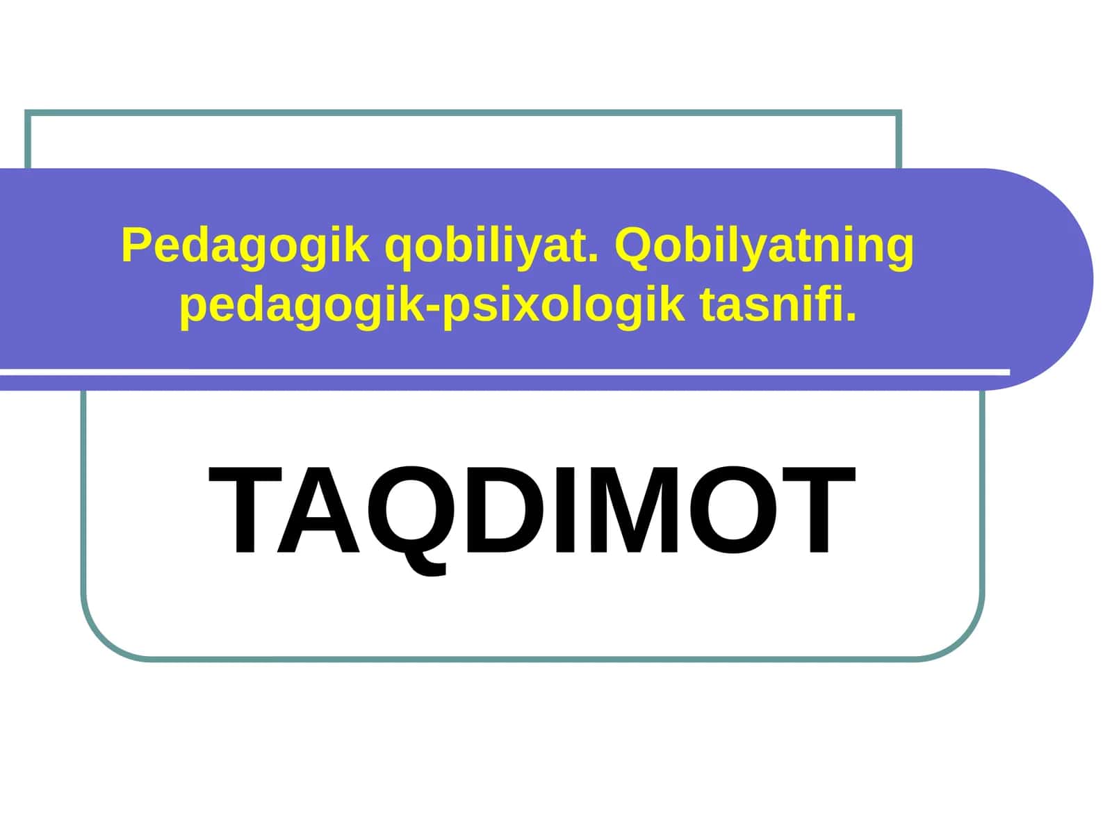 Pedagogik qobiliyat. Qobiliyatning pedagogik-psixologik tasnifi