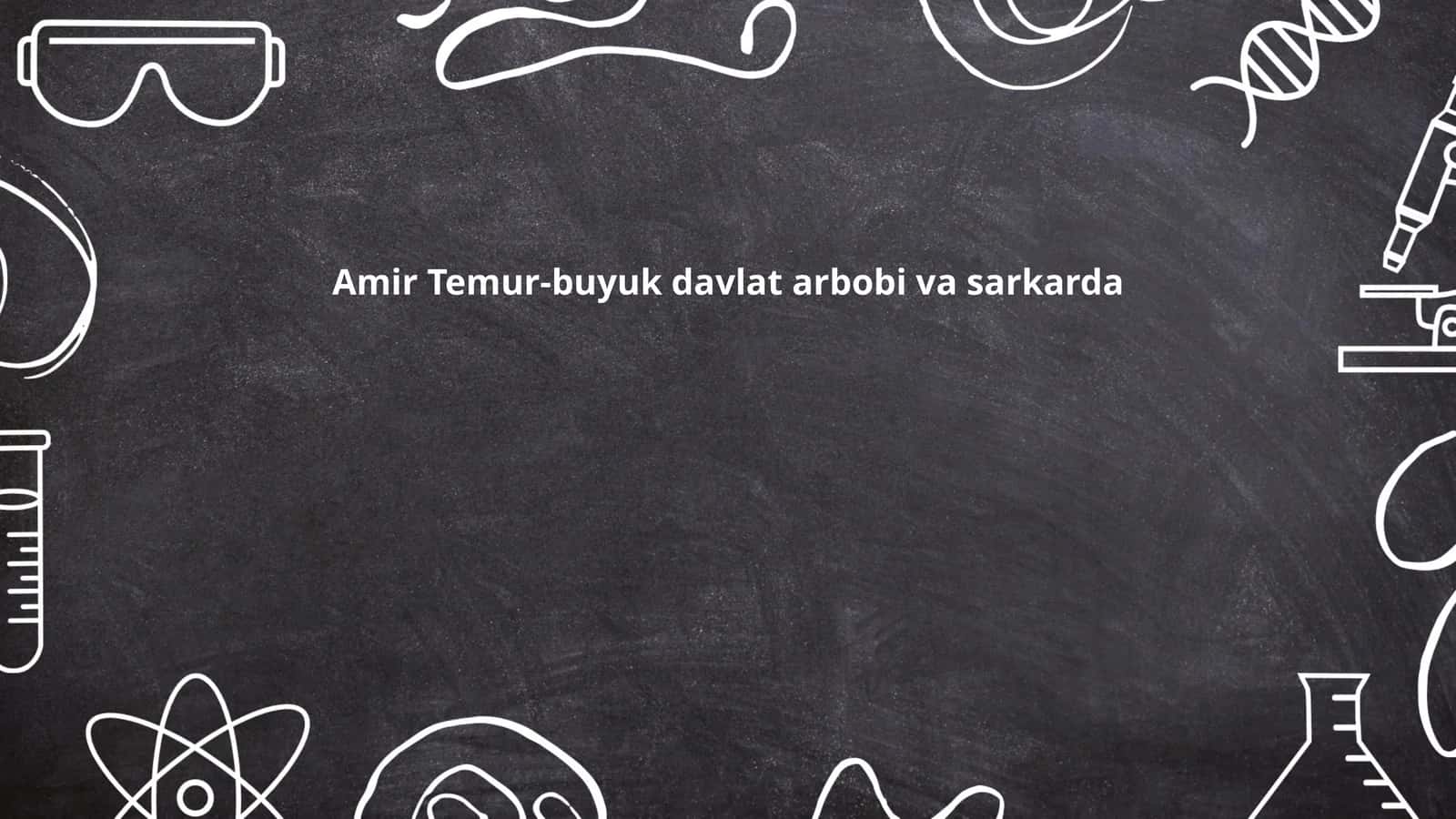 Amir Temur-buyuk davlat arbobi va sarkarda