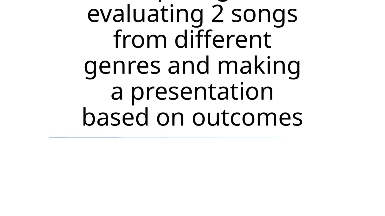 Comparing and evaluating 2 songs from different genres and making a presentation based on outcomes