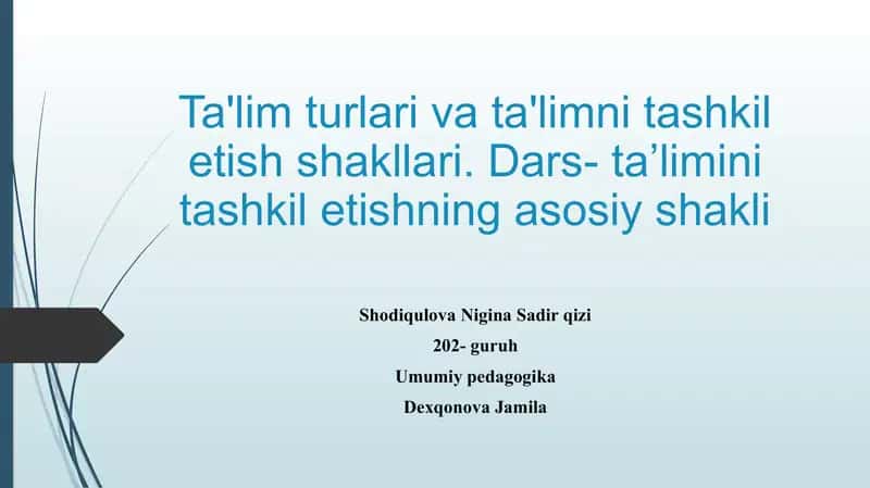 Ta'lim turlari va ta'limni tashkil etish shakllari. Dars ta’limini tashkil etishning asosiy shakli