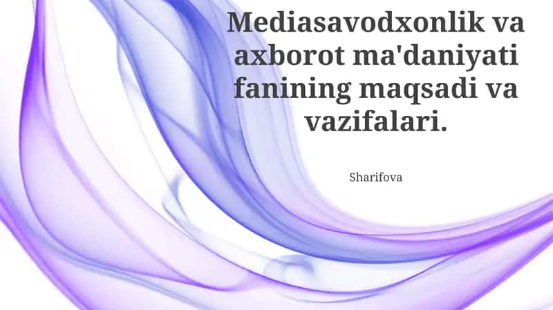 Mavzu: Mediasavodxonlik va axborot ma'daniyati fanining maqsadi va vazifalari
