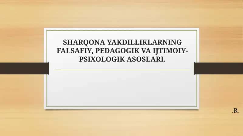 SHARQONA YAKDILLIKLARNING FALSAFIY, PEDAGOGIK VA IJTIMOIY-PSIXOLOGIK ASOSLARI
