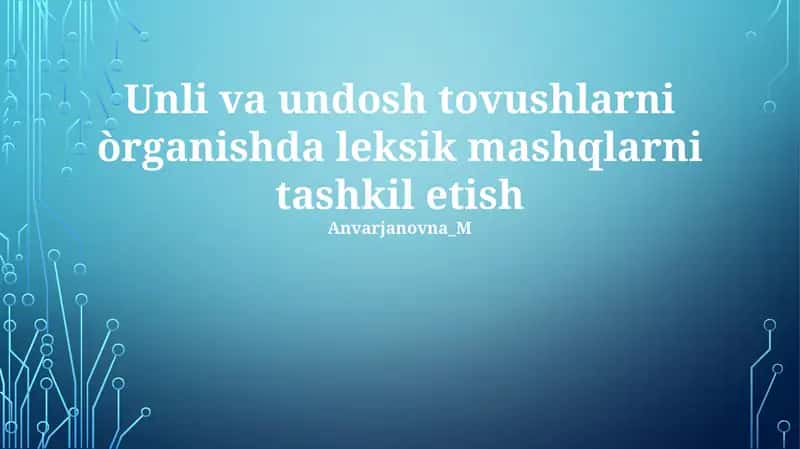 Unli va undosh tovushlarni รฒrganishda leksik mashqlarni tashkil etish