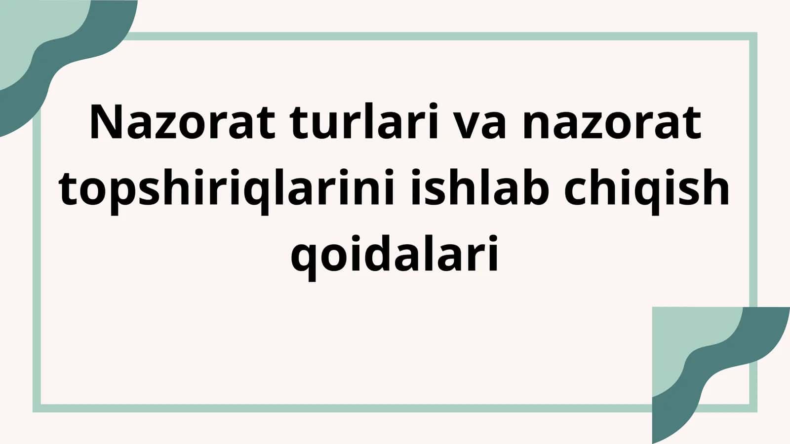 Nazorat turlari va nazorat topshiriqlarini ishlab chiqish qoidalari