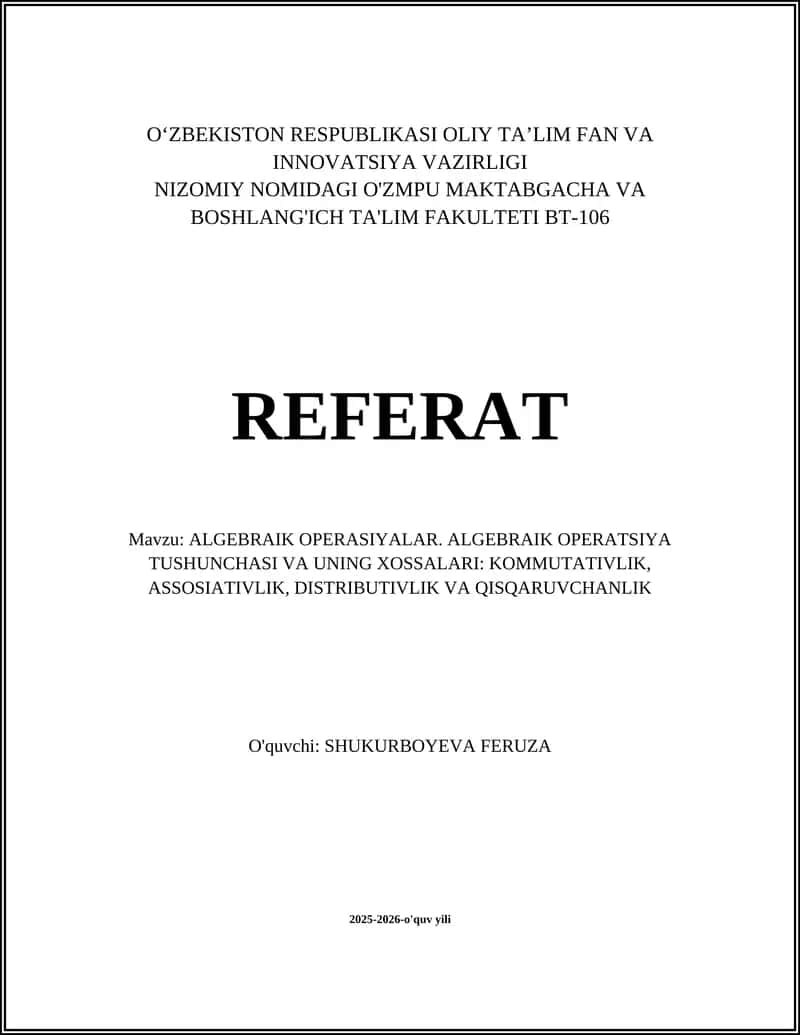ALGEBRAIK OPERATSIYALAR. ALGEBRAIK OPERATSIYA TUSHUNCHASI VA UNING XOSSALARI: KOMMUTATIVLIK, ASSOSIATIVLIK, DISTRIBUTIVLIK VA QISQARUVCHANLIK