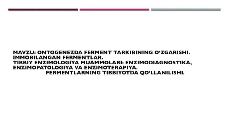 Ontogenezda ferment tarkibining o‘zgarishi. Immobilangan fermentlar. 
Tibbiy enzimologiya muammolar