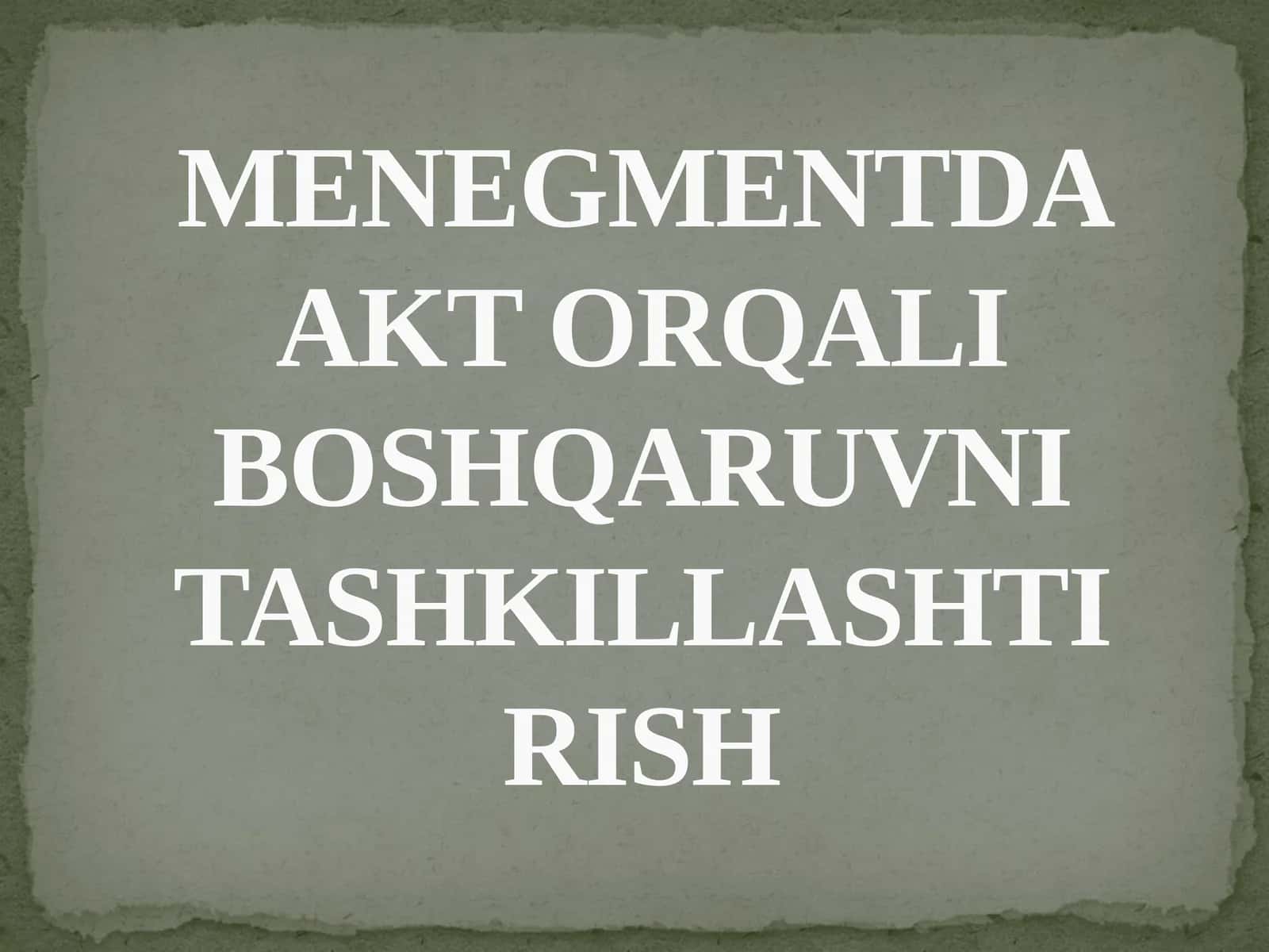 MENEGMENTDA AKT ORQALI BOSHQARUVNI TASHKILLASHTIRISH