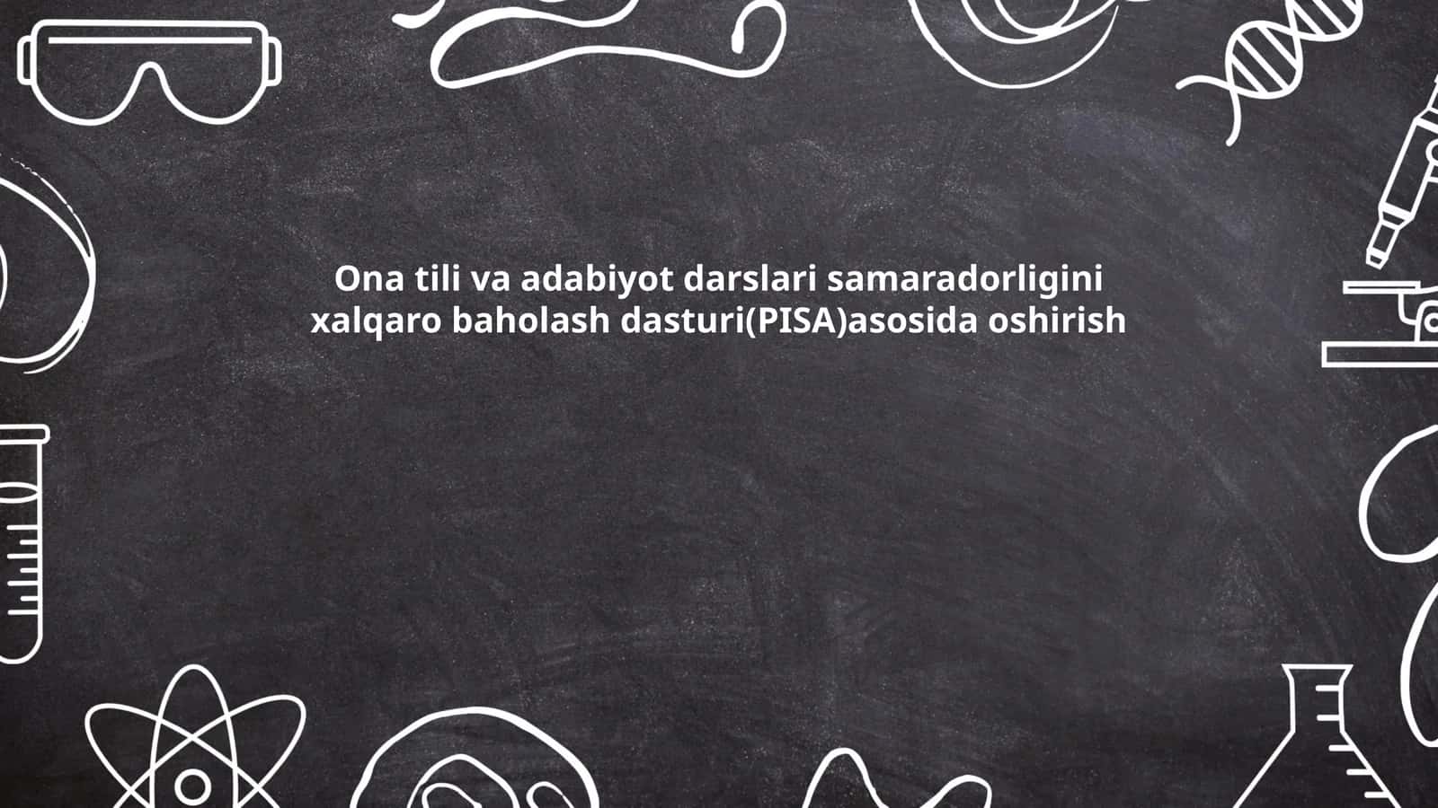 Ona tili va adabiyot darslari samaradorligini xalqaro baholash dasturi(PISA)asosida oshirish