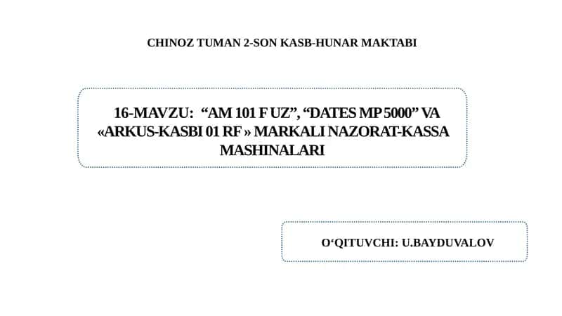“AM 101 F Uz”, “Dates MP 5000” va «Arkus-Kasbi 01 RF » markali nazorat-kassa mashinalari.