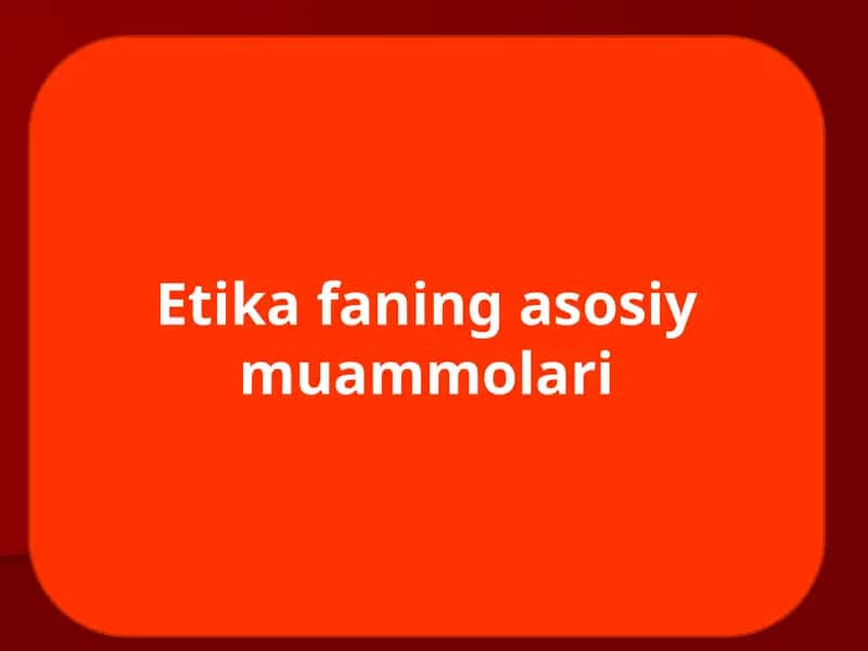 Этика фанининг асосий муаммолари