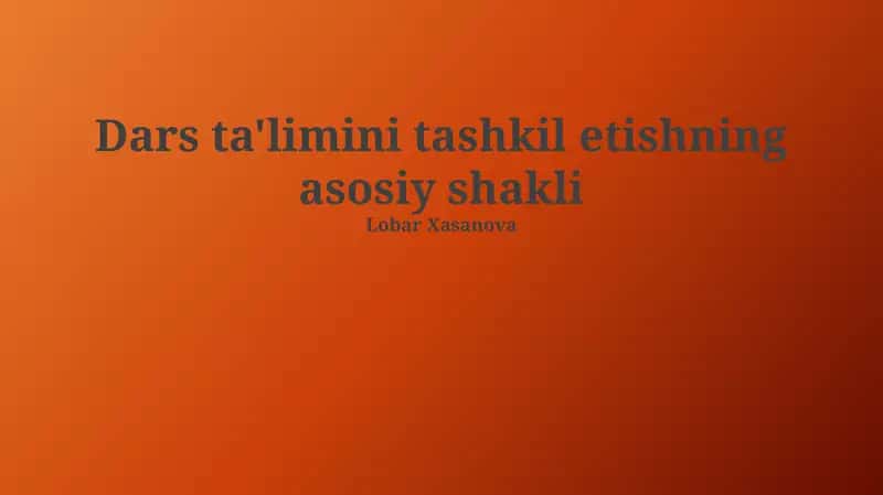 Dars ta'limini tashkil etishning asosiy shakli