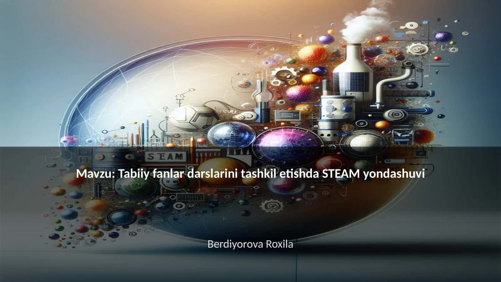 Tabiiy fanlar darslarini tashkil etishda STEAM yondashuvi