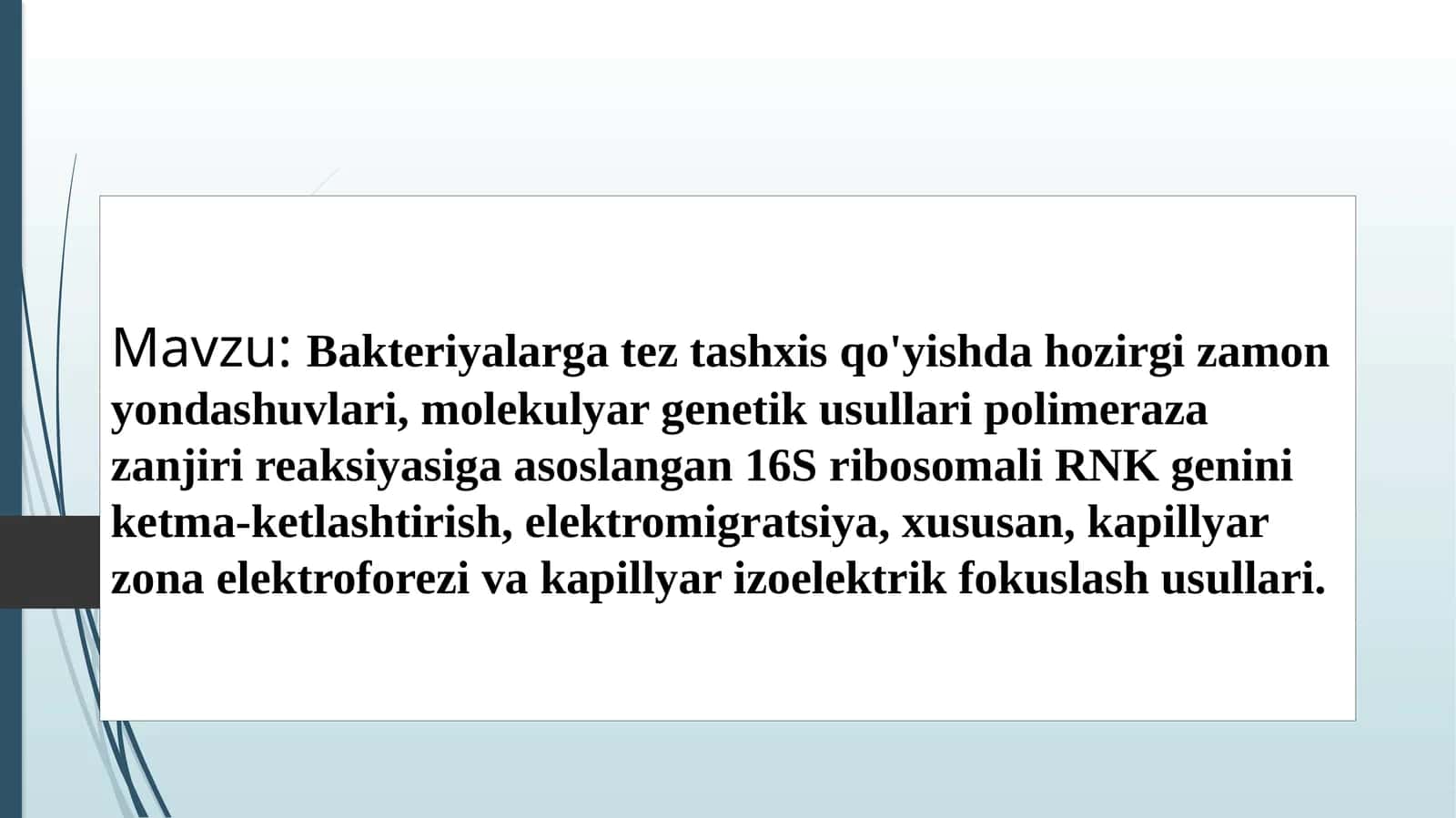 Bakteriyalarga tez tashxis qo'yishda hozirgi zamon yondashuvlari, molekulyar genetik usullari polimeraza zanjiri reaksiyasiga asoslangan 16S ribosomali RNK genini ketma-ketlashtirish, elektromigratsiya, xususan, kapillyar zona elektroforezi va kapillyar izoelektrik fokuslash usullari. 1