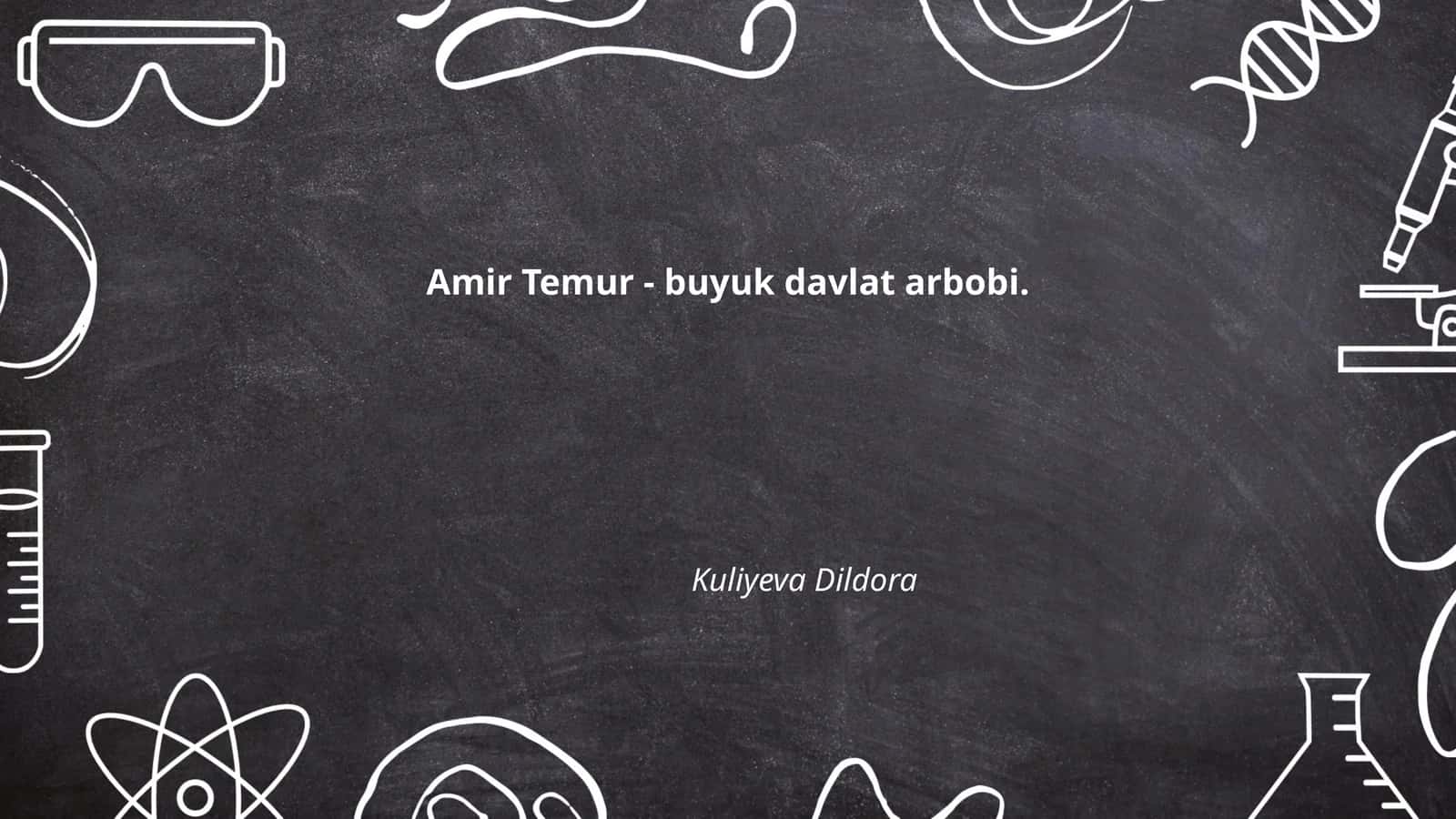 Amir Temur - buyuk davlat arbobi. Kuliyeva Dildora