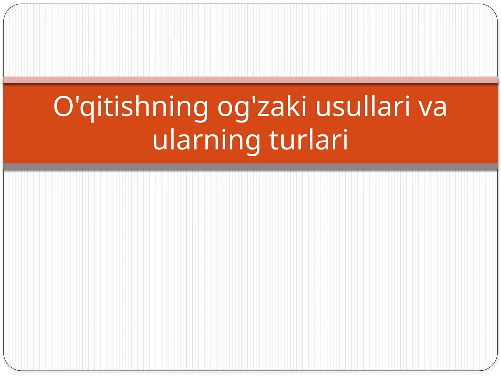 O'qitishning og'zaki usullari va ularning turlari