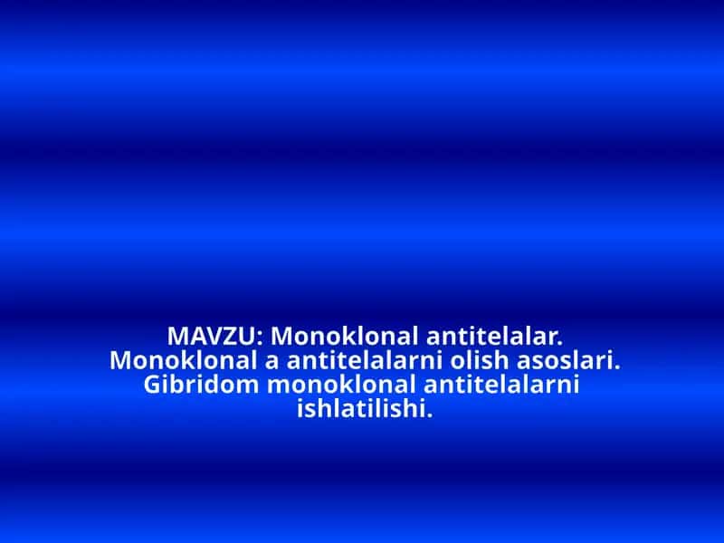 Monoklonal antitelalar. Monoklonal a antitelalarni olish asoslari. Gibridom monoklonal antitelalarni  ishlatilishi.