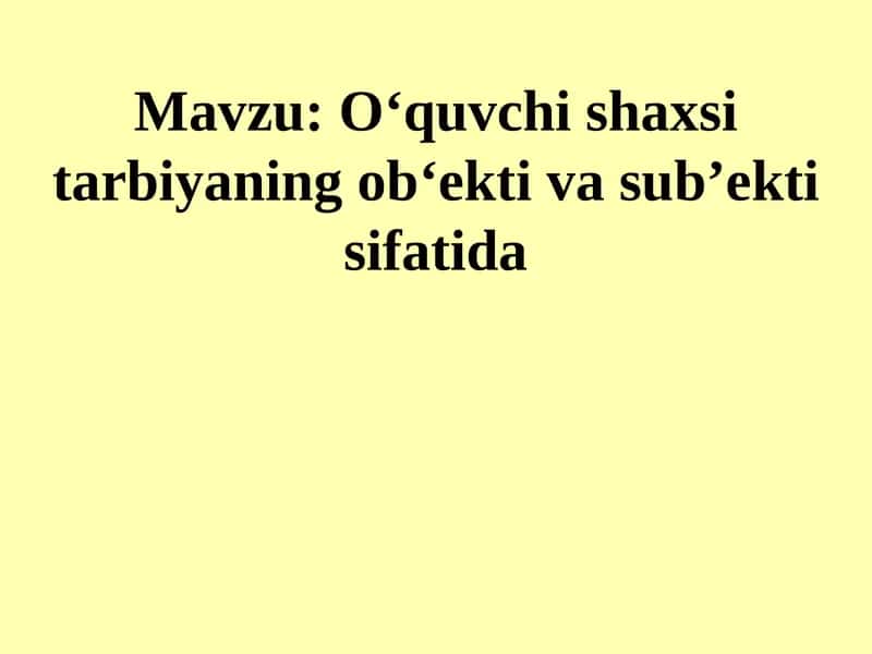O‘quvchi shaxsi tarbiyaning ob‘ekti va sub’ekti sifatida
