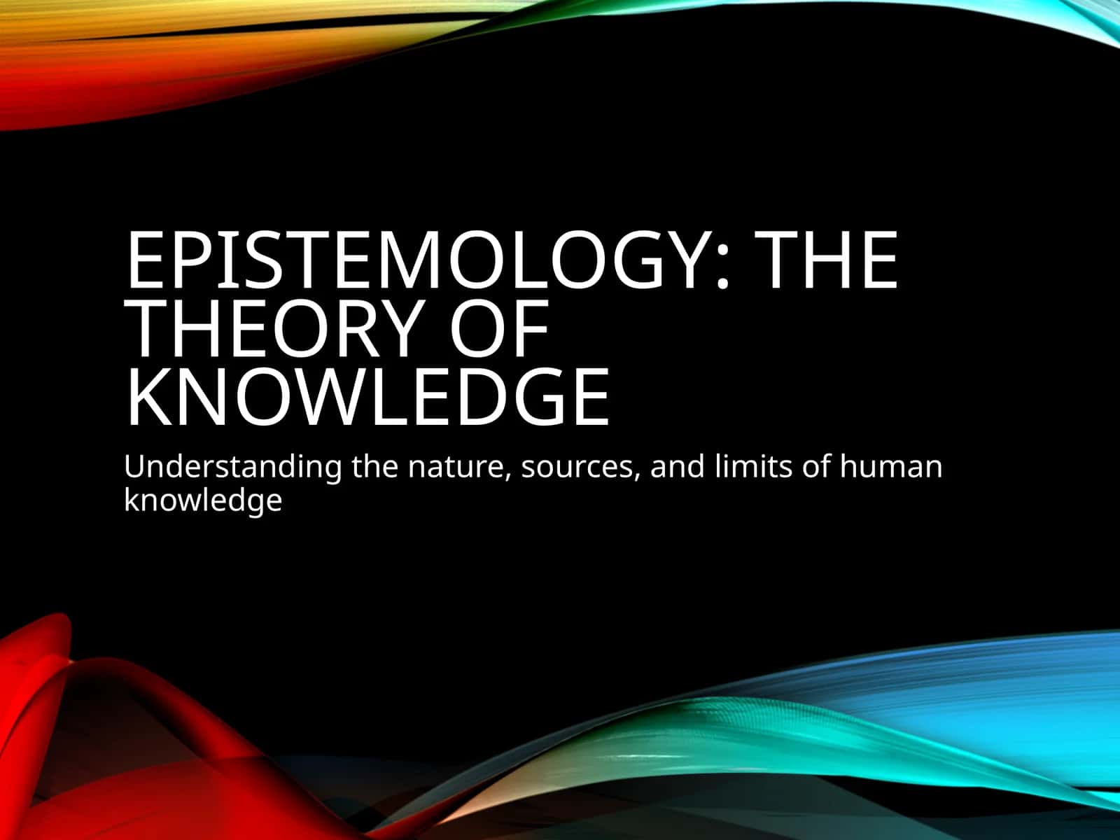Epistemology: The Theory of Knowledge