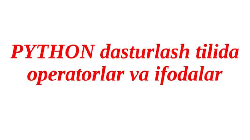 Python dasturlash tilida operatorlar va ifodalar