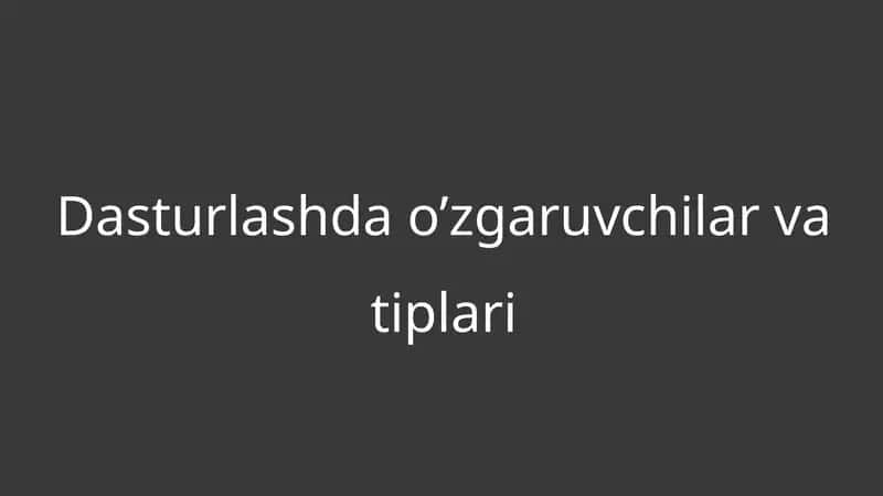 Dasturlashda o’zgaruvchilar va tiplari