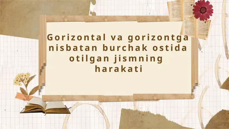 Gorizontal va gorizontga nisbatan burchak ostida otilgan jismning  harakati