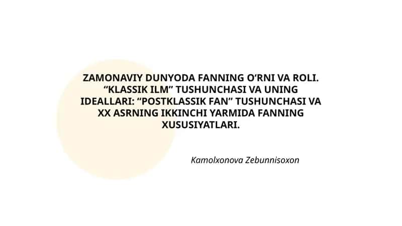 ZAMONAVIY DUNYODA FANNING O‘RNI VA ROLI. “KLASSIK ILM” TUSHUNCHASI VA UNING IDEALLARI: “POSTKLASSIK FAN” TUSHUNCHASI VA XX ASRNING IKKINCHI YARMIDA FANNING XUSUSIYATLARI.