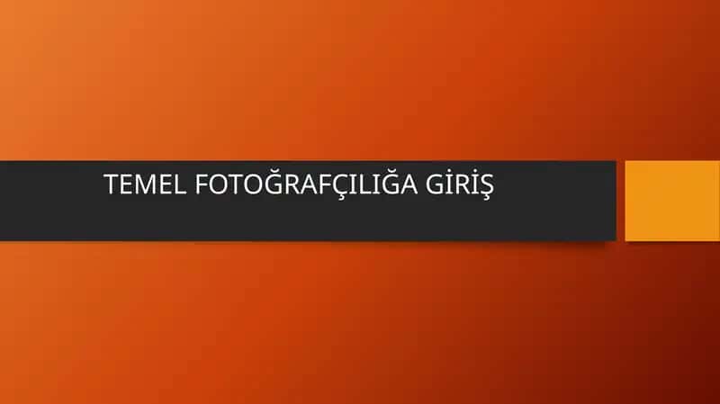 TEMEL FOTOĞRAFÇILIĞA GİRİŞ