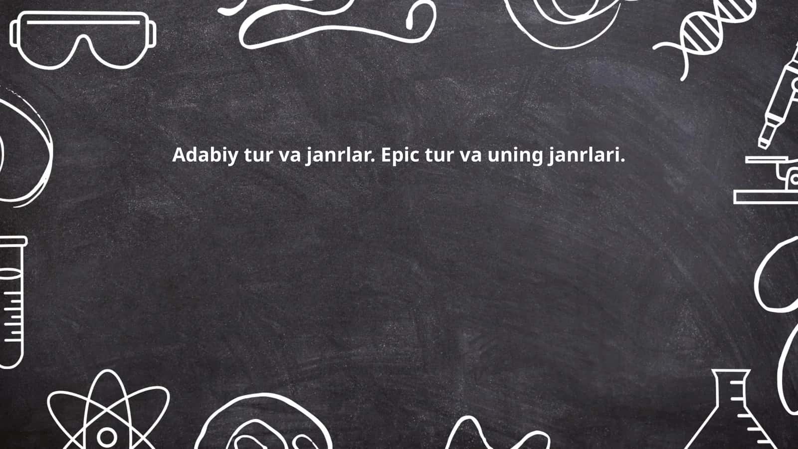 Adabiy tur va janrlar. Epic tur va uning janrlari.
