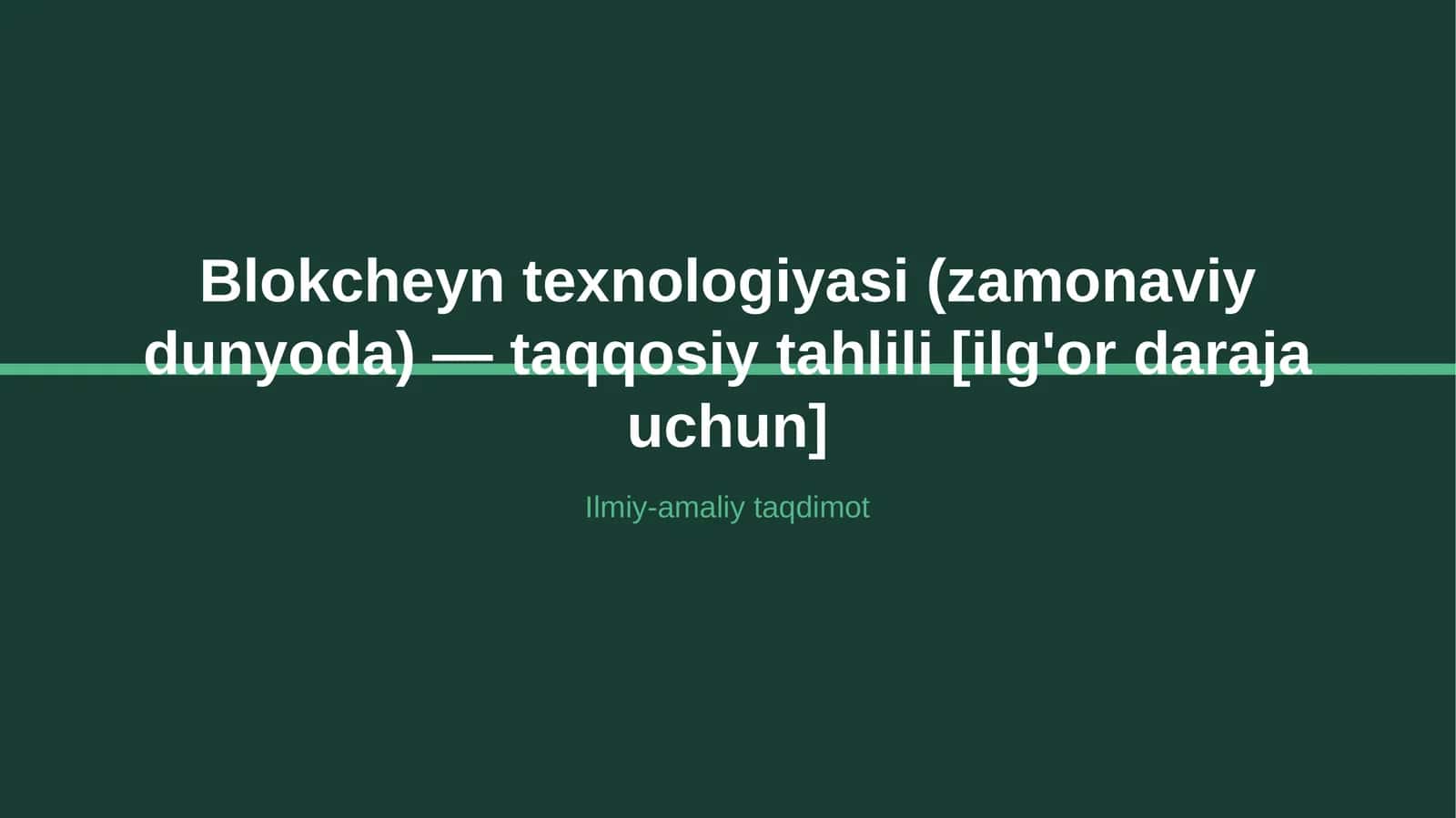 Blokcheyn texnologiyasi (zamonaviy dunyoda) — taqqosiy tahlili [ilg'or daraja uchun]