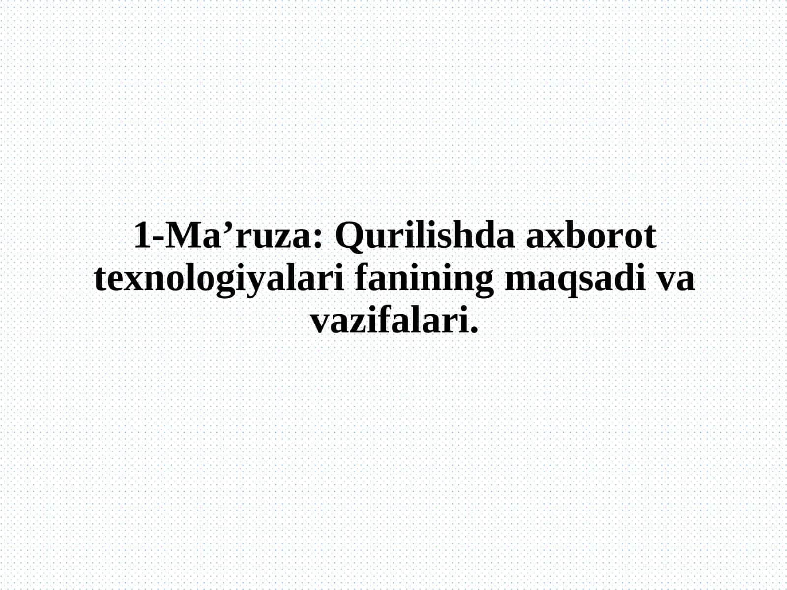 Ma’ruza: Qurilishda axborot texnologiyalari fanining maqsadi va vazifalari