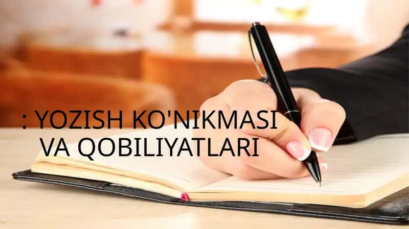 YOZISH KO'NIKMASI VA QOBILIYATLARI