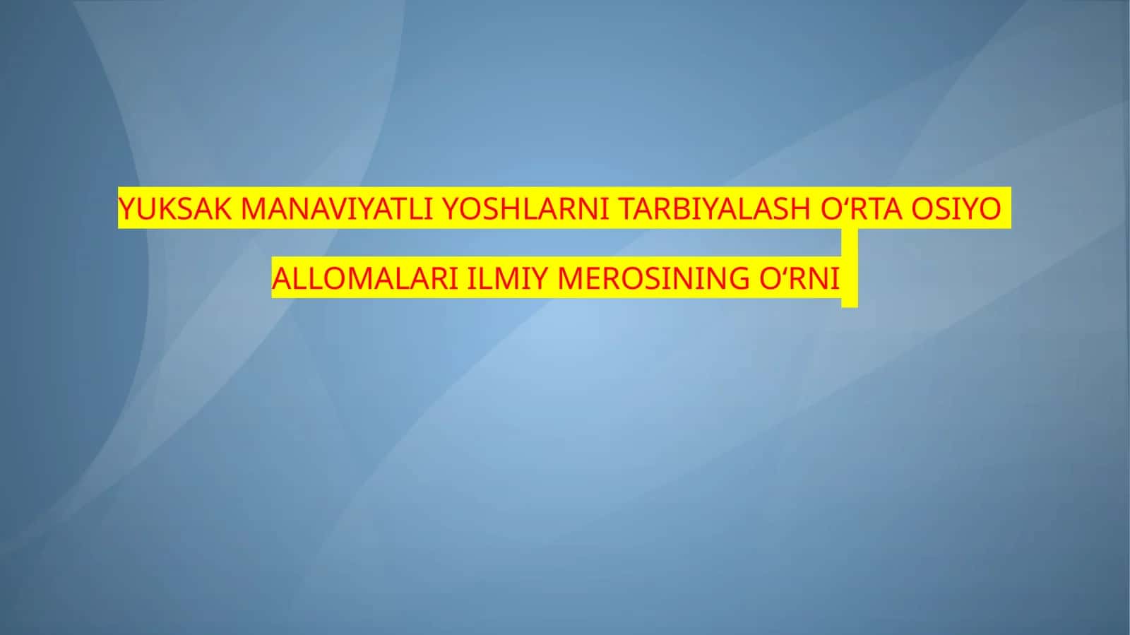 YUKSAK MANAVIYATLI YOSHLARNI TARBIYALASH O‘RTA OSIYO ALLOMALARIILMIY MEROSI