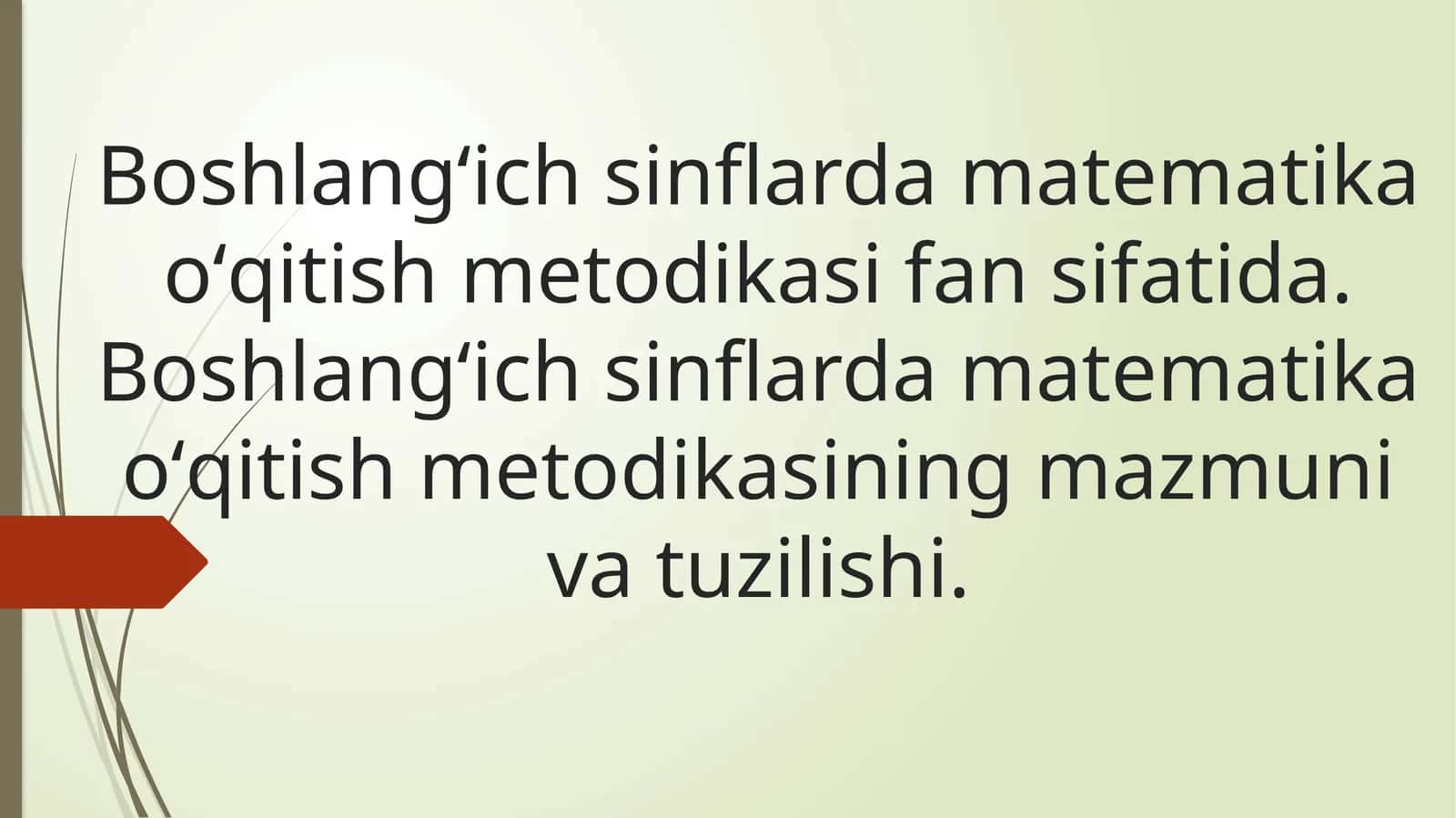 Boshlang‘ich sinflarda matematika о‘qitish metodikasi fan sifatida. Boshlang‘ich sinflarda matematika о‘qitish metodikasining mazmuni va tuzilishi