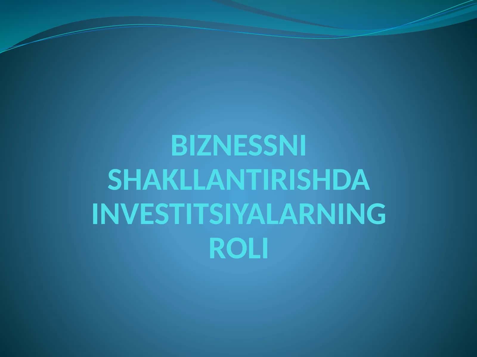 BIZNESSNI SHAKLLANTIRISHDA INVESTITSIYALARNING ROLI