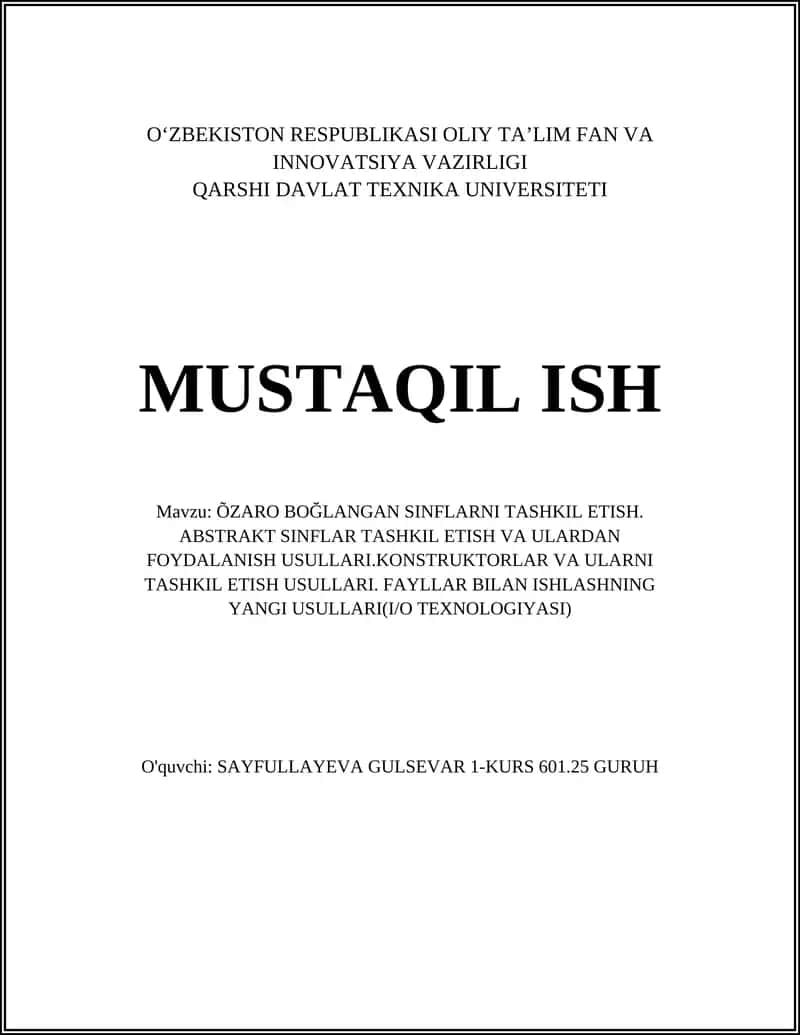 ÕZARO BOĞLANGAN SINFLARNI TASHKIL ETISH. ABSTRAKT SINFLAR TASHKIL ETISH VA ULARDAN FOYDALANISH USULLARI.KONSTRUKTORLAR VA ULARNI TASHKIL ETISH USULLARI. FAYLLAR BILAN ISHLASHNING YANGI USULLARI(I/O TEXNOLOGIYASI)